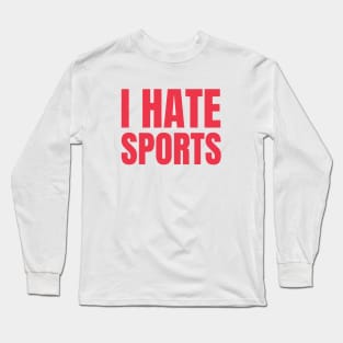 I HATE SPORTS Long Sleeve T-Shirt